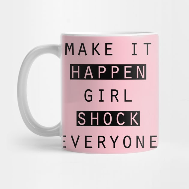 Make it happen. girl. Shock everyone by Horisondesignz